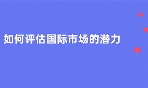 如何评估国际市场的投资环境(总结各种国际投资环境评估方法的基本思路)